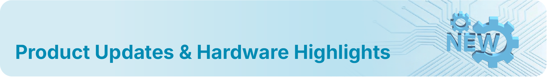 Product Updates  & Hardware Highlights