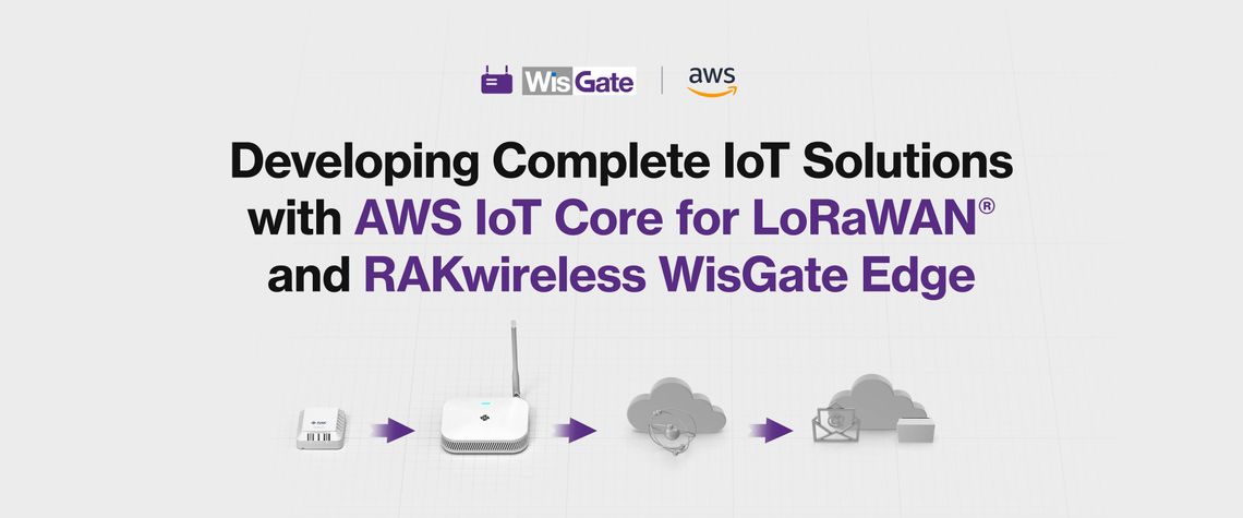 Developing complete IoT solutions with AWS IoT Core for LoRaWAN® and RAKwireless WisGate Edge