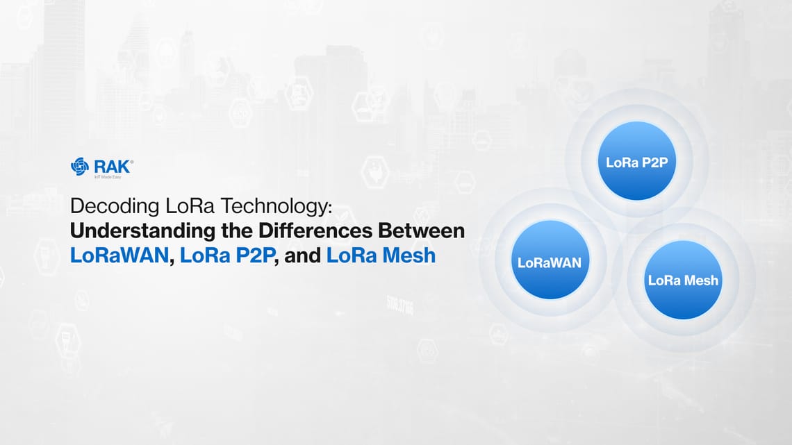 Decoding LoRa Technology: Understanding the Differences Between LoRaWAN®, LoRa P2P, and LoRa Mesh