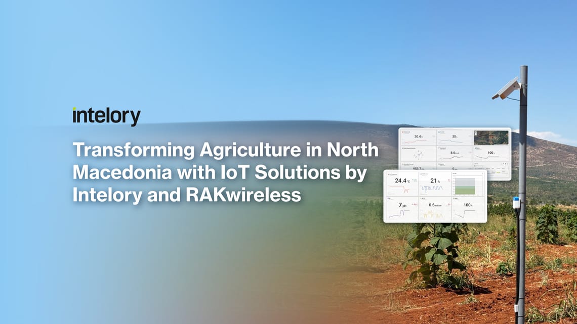 How Intelory, A Visionary IoT Developer, Is Transforming Agriculture in North Macedonia through RAKwireless Solutions