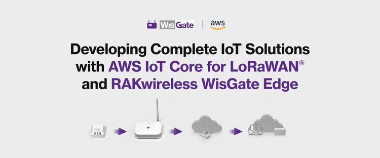 Developing complete IoT solutions with AWS IoT Core for LoRaWAN® and RAKwireless WisGate Edge