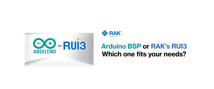 Arduino BSP or RAK’s RUI3, Which one fits your needs?
